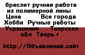 браслет ручная работа из полимерной лины › Цена ­ 450 - Все города Хобби. Ручные работы » Украшения   . Тверская обл.,Тверь г.